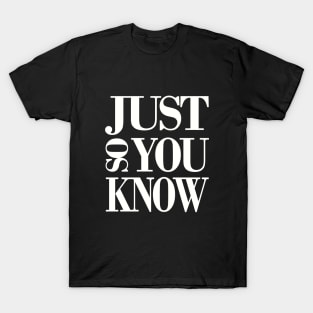 just so you know T-Shirt